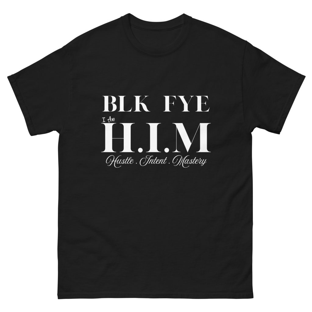 H.I.M BLK FYE black T shirt, Hustle/Intent/Mastery